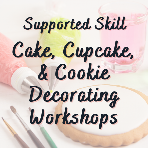 Supported Skill Cake, Cupcake, & Cookie Decorating